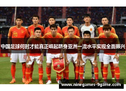 中国足球何时才能真正崛起跻身亚洲一流水平实现全面振兴