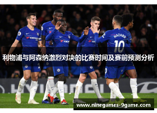 利物浦与阿森纳激烈对决的比赛时间及赛前预测分析