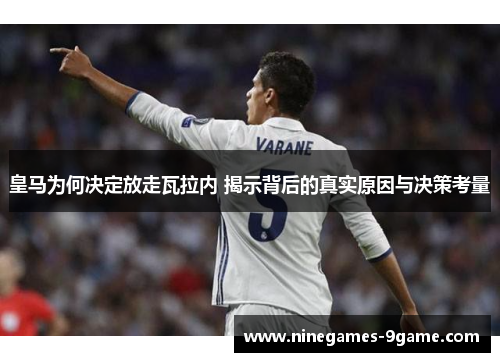 皇马为何决定放走瓦拉内 揭示背后的真实原因与决策考量