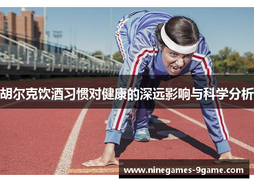 胡尔克饮酒习惯对健康的深远影响与科学分析