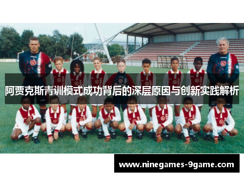 阿贾克斯青训模式成功背后的深层原因与创新实践解析